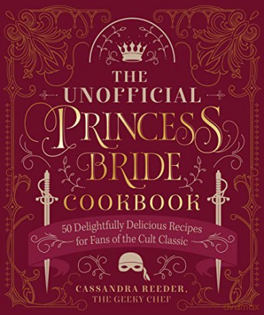 The Unofficial Princess Bride Cookbook: 50 Delightfully Delicious Recipes for Fans of the Cult Classic - Cassandra Reeder [KSIĄŻKA]