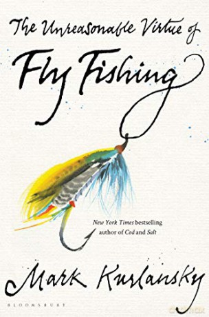 The Unreasonable Virtue of Fly Fishing - Mark Kurlansky [KSIĄŻKA]
