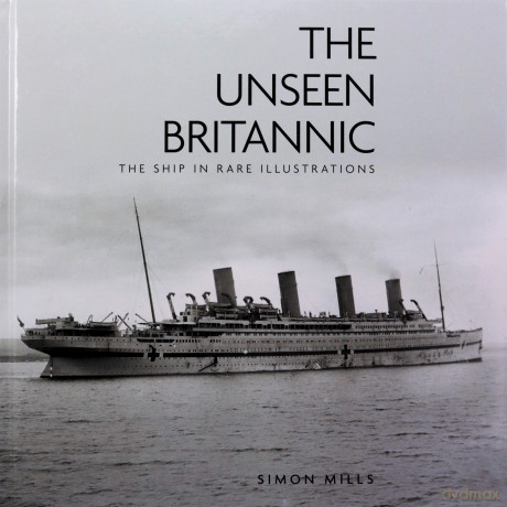 The Unseen Britannic: The Ship in Rare Illustrations - Simon Mills [KSIĄŻKA]