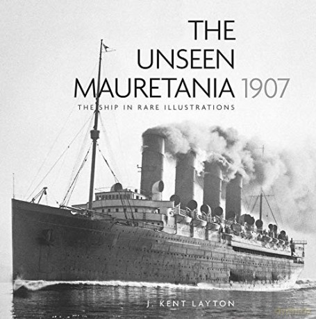 The Unseen Mauretania 1907: The Ship in Rare Illustrations - J.Kent Layton [KSIĄŻKA]