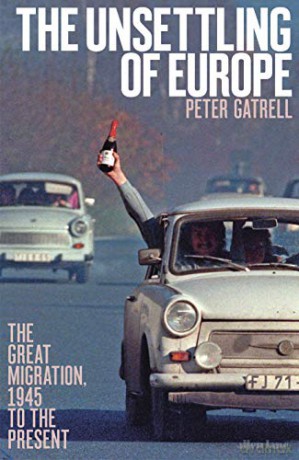 The Unsettling of Europe: The Great Migration, 1945 to the Present - Peter Gatrell [KSIĄŻKA]