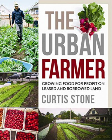 The Urban Farmer: Growing Food for Profit on Leased and Borrowed Land - Curtis Stone [KSIĄŻKA]