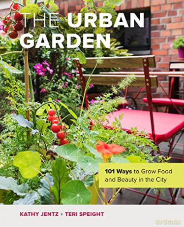 The Urban Garden: 101 Ways to Grow Food and Beauty in the City - Kathy Jentz [KSIĄŻKA]