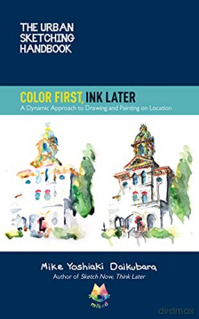 The Urban Sketching Handbook Color First, Ink Later: A Dynamic Approach to Drawing and Painting on Location (15) (Urban Sketching Handbooks) - Mike Yoshiaki Daikubara [KSIĄŻKA]