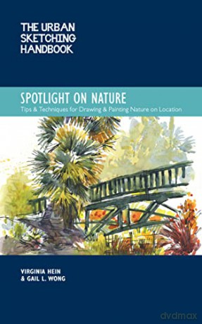 The Urban Sketching Handbook Spotlight on Nature: Tips and Techniques for Drawing and Painting Nature on Location (15) - Virginia Hein [KSIĄŻKA]