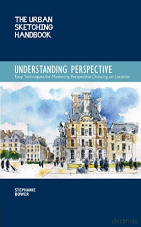 The Urban Sketching Handbook: Understanding Perspective: Easy Techniques for Mastering Perspective Drawing on Location: 4 (Urban Sketching Handbooks) - Stephanie Bower [KSIĄŻKA]