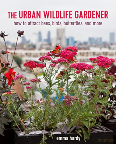 The Urban Wildlife Gardener: How to attract bees, birds, butterflies, and more - Emma Hardy [KSIĄŻKA]