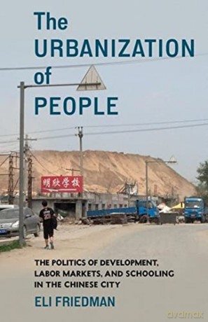 The Urbanization of People: The Politics of Development, Labor Markets, and Schooling in the Chinese City - Eli [KSIĄŻKA]