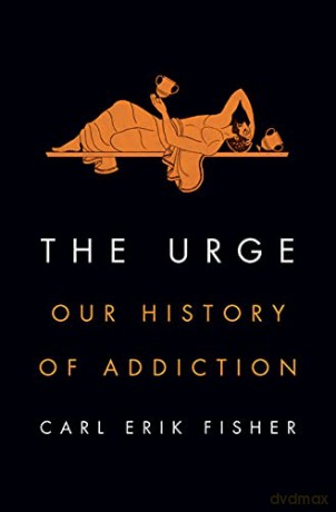 The Urge: Our History of Addiction - Carl Erik Fisher [KSIĄŻKA]