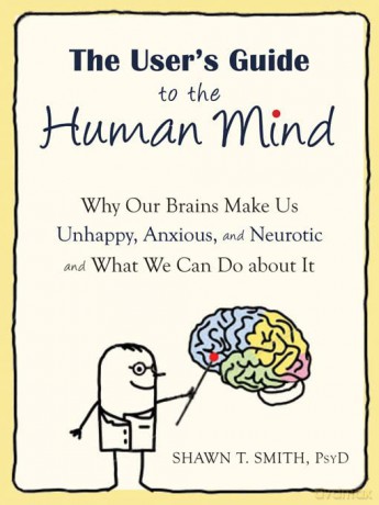The User's Guide to the Human Mind: Why Our Brains Make Us Unhappy, Anxious, and Neurotic and What We Can Do about It - Shawn Smith [KSIĄŻKA]