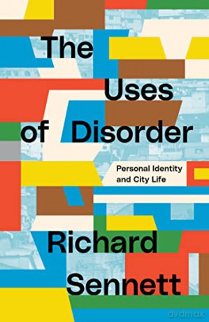 The Uses of Disorder: Personal Identity and City Life - Richard Sennett [KSIĄŻKA]