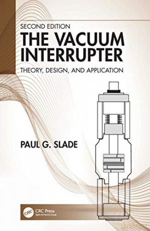 The Vacuum Interrupter: Theory, Design, and Application - Paul G. Slade [KSIĄŻKA]