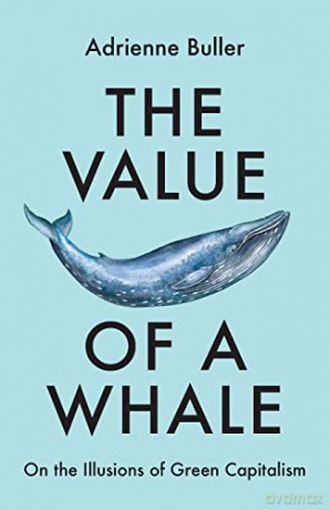 The Value of a Whale: On the Illusions of Green Capitalism - Adrienne Buller [KSIĄŻKA]