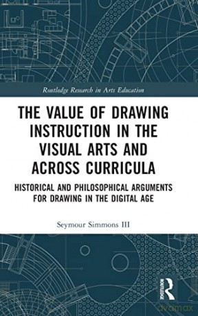 The Value of Drawing Instruction in the Visual Arts and Across Curricula: Historical and Philosophical Arguments for Drawing in the Digital Age (Routledge Research in Arts Education) - Seymour Simmons III [KSIĄŻKA]