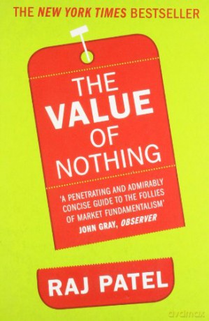 The Value Of Nothing: How to Reshape Market Society and Redefine Democracy - Raj Patel [KSIĄŻKA]
