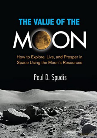 The Value of the Moon: How to Explore, Live, and Prosper in Space Using the Moon's Resources - Paul D. Spudis [KSIĄŻKA]