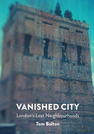 The Vanished City: London's Lost Neighbourhoods (Strange Attractor Press) - Tom Bolton [KSIĄŻKA]