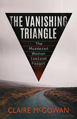 The Vanishing Triangle: The Murdered Women Ireland Forgot - Claire McGowan [KSIĄŻKA]