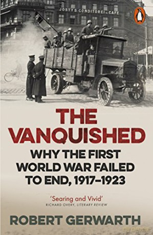 The Vanquished: Why the First World War Failed to End, 1917-1923 - Robert Gerwarth [KSIĄŻKA]