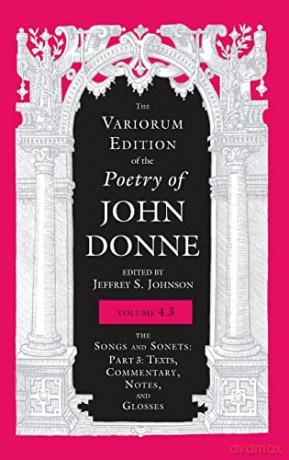 The Variorum Edition of the Poetry of John Donne, Volume 4.3: The Songs and Sonets: Part 3: Texts, Commentary, Notes, and Glosses - Jeffrey S. Johnson [KSIĄŻKA]