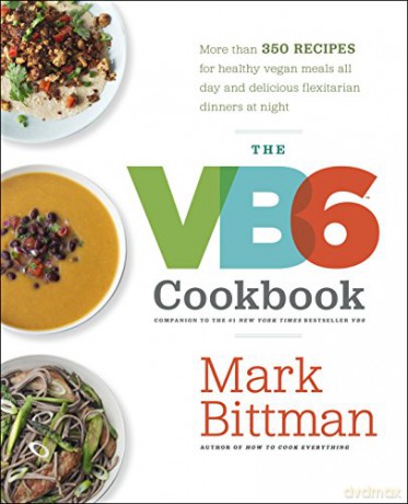 The VB6 Cookbook: More Than 350 Recipes for Healthy Vegan Meals All Day and Delicious Flexitarian Dinners at Night - Mark Bittman [KSIĄŻKA]