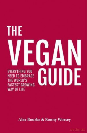 The Vegan Guide: Everything you need to embrace the world's fastest growing way of life - Alex Bourke [KSIĄŻKA]