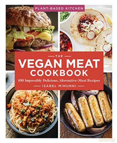 The Vegan Meat Cookbook: 100 Impossibly Delicious Alternative-Meat Recipes (Plant-Based Kitchen) - Isabel Minunni [KSIĄŻKA]