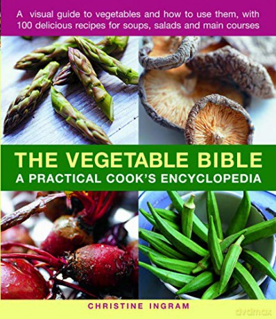The Vegetable Bible: A practical cook's encyclopedia; a visual guide to vegetables and how to use them, with 100 delicious recipes for soups, salads and main courses - Christine Ingram [KSIĄŻKA]