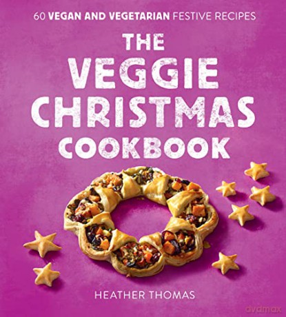 The Veggie Christmas Cookbook: 60 Vegan and Vegetarian Festive Recipes - Heather Thomas [KSIĄŻKA]