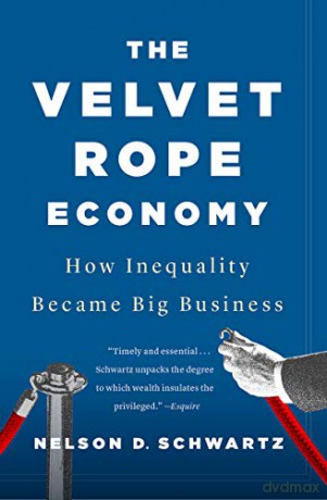 The Velvet Rope Economy: How Inequality Became Big Business - Nelson D Schwartz [KSIĄŻKA]