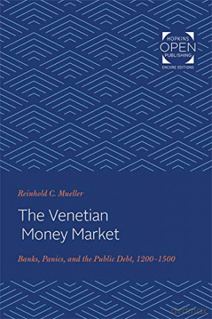 The Venetian Money Market: Banks, Panics, and the Public Debt, 1200-1500 - Reinhold C. Mueller [KSIĄŻKA]