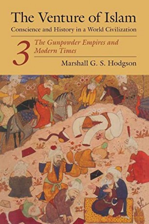 The Venture of Islam, Volume 3: The Gunpower Empires and Modern Times: The Gunpowder Empires and Modern Times: v. 3 (The Venture of Islam: Conscience and History in a World Civilization) - Marshall G. S. Hodgson [KSIĄŻKA]