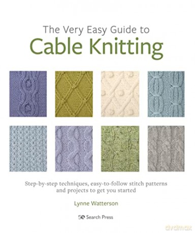 The Very Easy Guide to Cable Knitting: Step-by-step techniques, easy-to-follow stitch patterns and projects to get you started - Lynne Watterson [KSIĄŻKA]