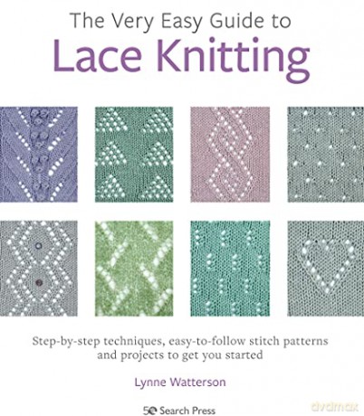 The Very Easy Guide to Lace Knitting: Step-by-step techniques, easy-to-follow stitch patterns and projects to get you started - Lynne Watterson [KSIĄŻKA]