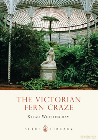 The Victorian Fern Craze (Shire Library) - Sarah Whittingham [KSIĄŻKA]