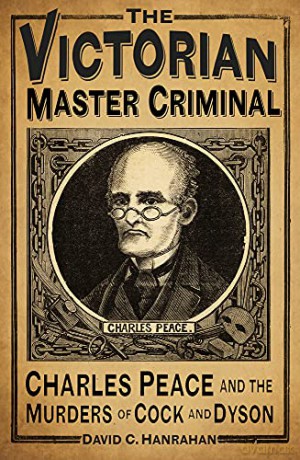 The Victorian Master Criminal: Charles Peace and the Murders of Cock and Dyson - David C. Hanrahan [KSIĄŻKA]