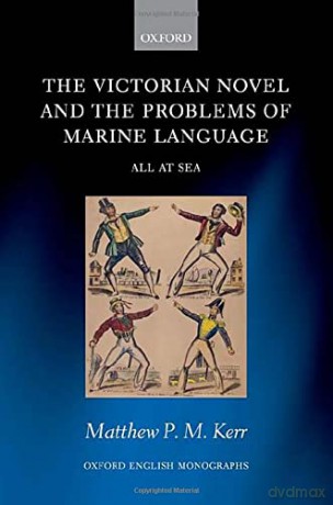 The Victorian Novel and the Problems of Marine Language: All at Sea (Oxford English Monographs) - Matthew P. M. Kerr [KSIĄŻKA]