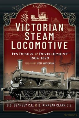 The Victorian Steam Locomotive: Its Design and Development 1804-1879 - G D Dempsey CE [KSIĄŻKA]
