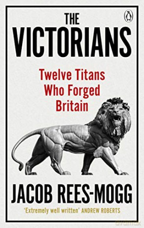 The Victorians: Twelve Titans who Forged Britain - Jacob Rees-Mogg [KSIĄŻKA]
