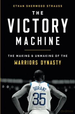 The Victory Machine: The Making and Unmaking of the Warriors Dynasty - Ethan Sherwood Strauss [KSIĄŻKA]