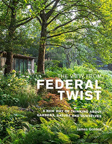 The View from Federal Twist: A New Way of Thinking About Gardens, Nature and Ourselves - James Golden [KSIĄŻKA]