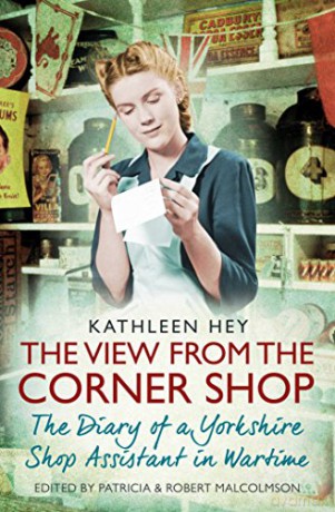 The View from the Corner Shop: Diary of a Wartime Shop Assistant: The Diary of a Yorkshire Shop Assistant in Wartime - Kathleen Hey [KSIĄŻKA]