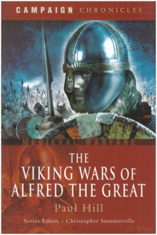 The Viking Wars of Alfred the Great (Campaign Chronicles Series) - Paul Hill [KSIĄŻKA]
