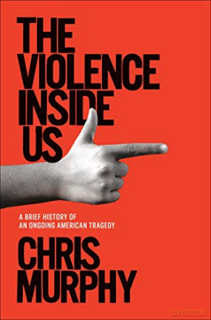 The Violence Inside Us: A Brief History of an Ongoing American Tragedy - Chris Murphy [KSIĄŻKA]