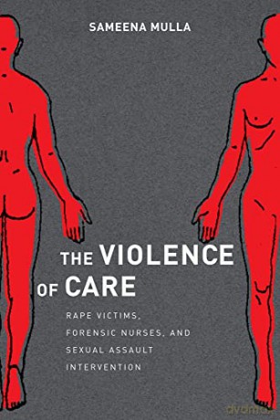 The Violence of Care: Rape Victims, Forensic Nurses, and Sexual Assault Intervention - Sameena Mulla [KSIĄŻKA]