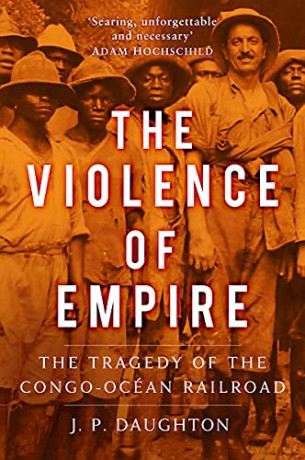 The Violence of Empire: The Tragedy of the Congo-Océan Railroad - J. P. Daughton [KSIĄŻKA]
