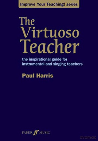 The Virtuoso Teacher (Improve Your Teaching): The Inspirational Guide for Instrumental and Singing Teachers - Paul Harris [KSIĄŻKA]