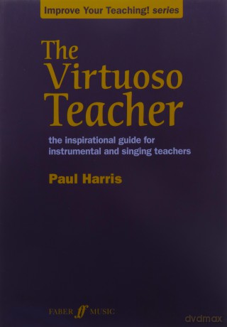 The Virtuoso Teacher (Improve Your Teaching): The Inspirational Guide for Instrumental and Singing Teachers - Paul Harris [KSIĄŻKA]