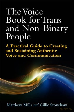 The Voice Book for Trans and Non-Binary People: A Practical Guide to Creating and Sustaining Authentic Voice and Communication - Matthew Mills and Gillie Stoneham [KSIĄŻKA]
