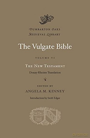 The Vulgate Bible, Volume VI: The New Testament: Douay-Rheims Translation: 6 (Dumbarton Oaks Medieval Library) - Angela M. Kinney [KSIĄŻKA]